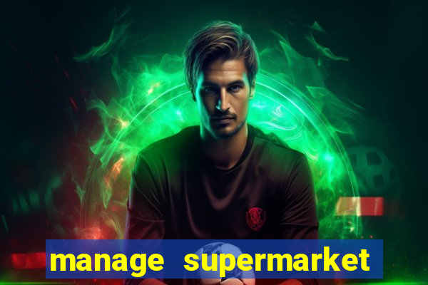 manage supermarket simulator mod apk (unlimited money and energy)